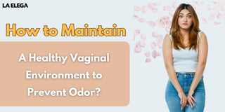 How to Maintain a Healthy Vaginal Environment to Prevent Odor?