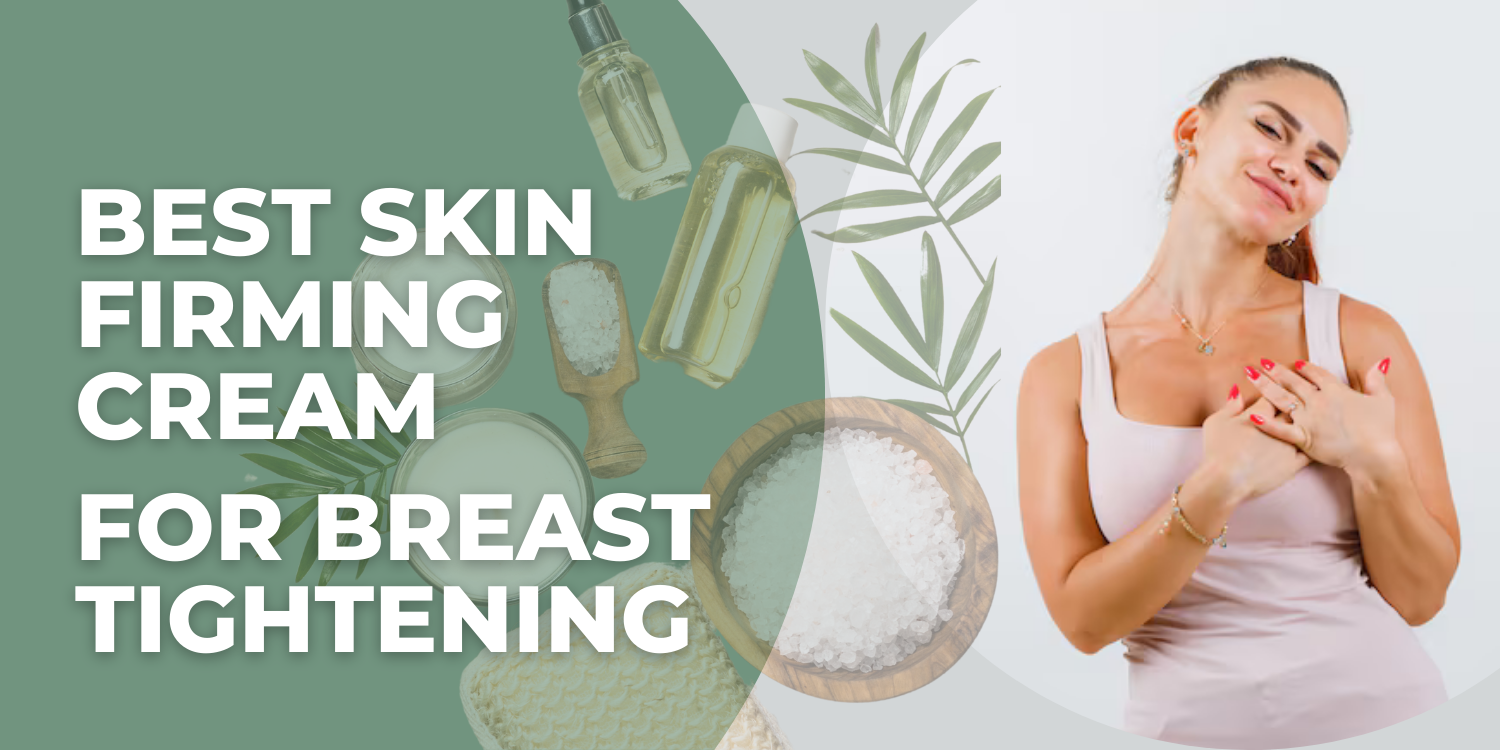 Best Skin Firming Cream for Breast Tightening