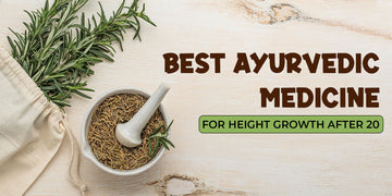 Best Ayurvedic Medicine for Height Growth After 20
