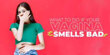 What to do if Your Vagina Smells Bad?