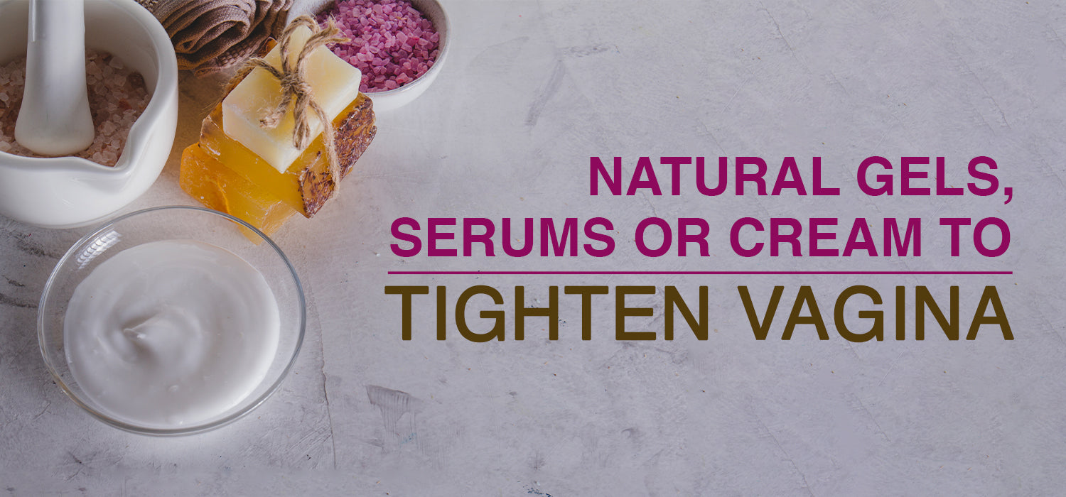 Natural Gels, Serums or Cream to Tighten Vagina