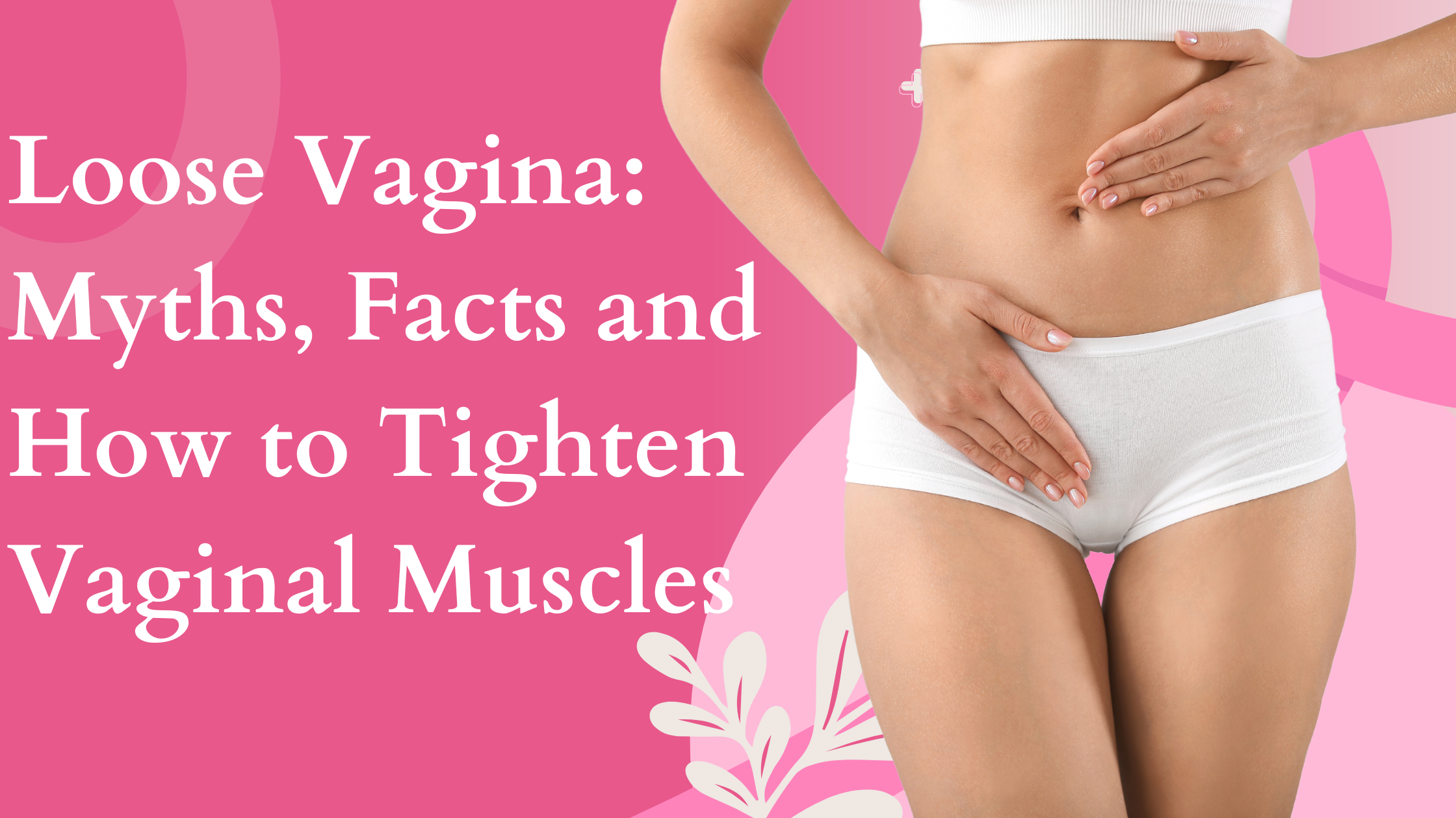 Loose Vagina: Myths, Facts and How to Tighten Vaginal Muscles