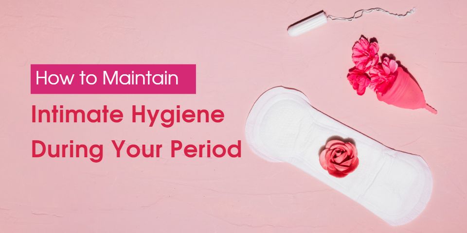 How to Maintain Intimate Hygiene During Your Period