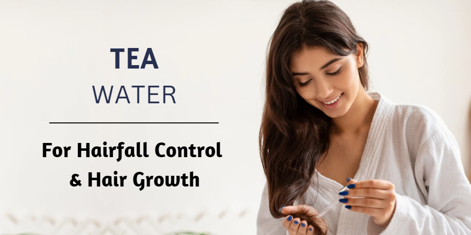 What Are the Benefits of Using Tea Water for Hair Fall Control and Hair Growth?