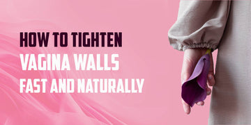 How to Tighten Vagina Walls Fast and Naturally?